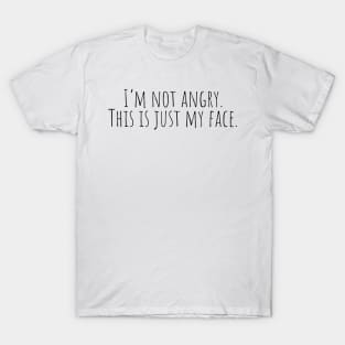 I'm Not Angry. This is Just My Face. T-Shirt